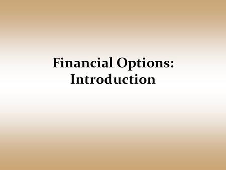 Financial Options: Introduction. Option Basics A stock option is a derivative security, because the value of the option is “derived” from the value of.