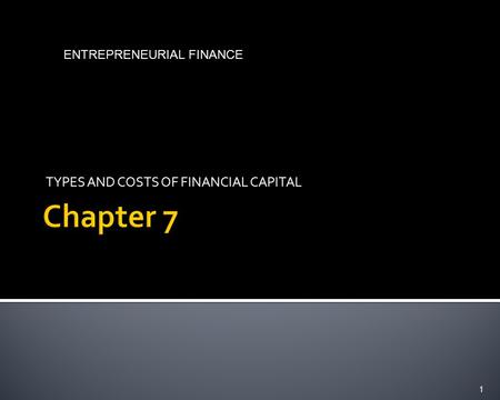 TYPES AND COSTS OF FINANCIAL CAPITAL 1 ENTREPRENEURIAL FINANCE.
