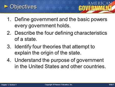Objectives Define government and the basic powers every government holds. Describe the four defining characteristics of a state. Identify four theories.