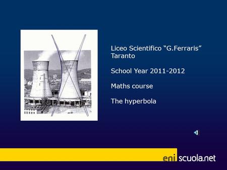 Liceo Scientifico “G.Ferraris” Taranto School Year 2011-2012 Maths course The hyperbola UTILIZZARE SPAZIO PER INSERIRE FOTO/IMMAGINE DI RIFERIMENTO LEZIONE.