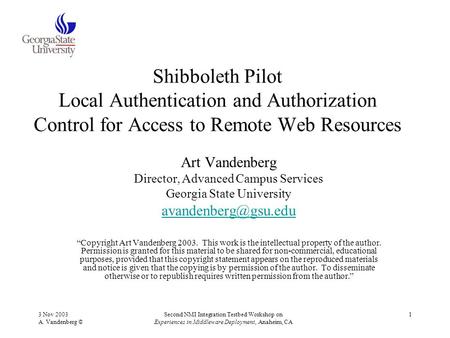 3 Nov 2003 A. Vandenberg © Second NMI Integration Testbed Workshop on Experiences in Middleware Deployment, Anaheim, CA 1 Shibboleth Pilot Local Authentication.