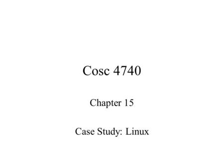 Cosc 4740 Chapter 15 Case Study: Linux. History Linux is a modern, free operating system based on UNIX standards. First developed as a small but self-contained.