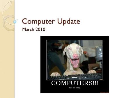 Computer Update March 2010. Just a Bit of an Update Equipment Security.