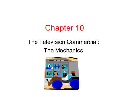 Chapter 10 The Television Commercial: The Mechanics.