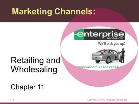 Copyright © 2012 Pearson Canada Inc.11 - 1 Marketing Channels: Retailing and Wholesaling Chapter 11.