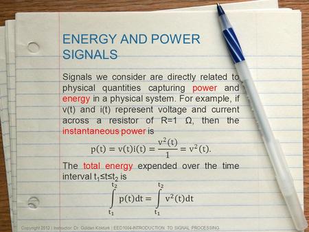 ENERGY AND POWER SIGNALS Copyright 2012 | Instructor: Dr. Gülden Köktürk | EED1004-INTRODUCTION TO SIGNAL PROCESSING.