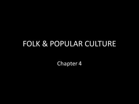 FOLK & POPULAR CULTURE Chapter 4. WHAT ARE THE FIVE MOST COMMON THINGS YOU EAT? What are the five weirdest things you eaten? What makes them weird?