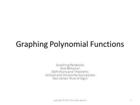 Graphing Polynomial Functions Graphing Parabolas End-Behavior Definitions and Theorems Vertical and Horizontal Asymptotes Des Cartes’ Rule of Signs copyright.