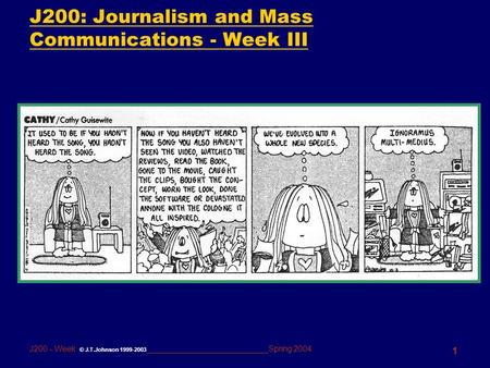1 J200 - Week © J.T.Johnson 1999-2003 ___________________________Spring 2004 J200: Journalism and Mass Communications - Week III.