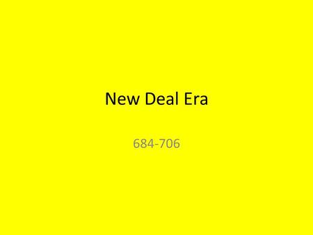 New Deal Era 684-706. Time for notes, do not redundantly write down all of the New Deal agencies. Instead write down the “new” information. New Deal Era.