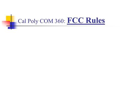 Cal Poly COM 360: FCC Rules. Broadcasting The transmission of radio / television signal for intended reception by the general public (over the air / not.