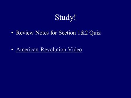 Study! Review Notes for Section 1&2 Quiz American Revolution Video.