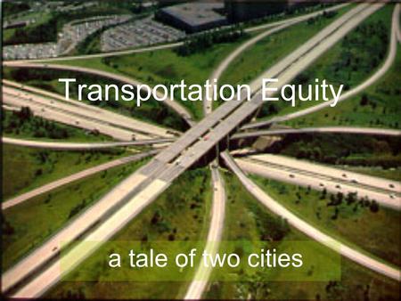 Transportation Equity a tale of two cities. Definition Racism: the “socially organized set of attitudes, ideas and practices that deny African Americans.