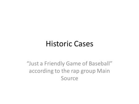Historic Cases “Just a Friendly Game of Baseball” according to the rap group Main Source.
