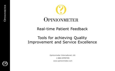 Opinionmeter International, Ltd. 1-888-OPMETER www.opinionmeter.com Real-time Patient Feedback Tools for achieving Quality Improvement and Service Excellence.