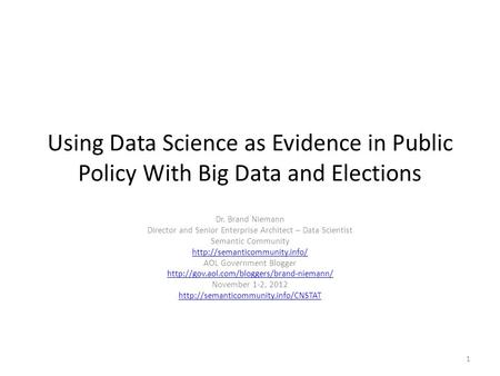 Using Data Science as Evidence in Public Policy With Big Data and Elections Dr. Brand Niemann Director and Senior Enterprise Architect – Data Scientist.