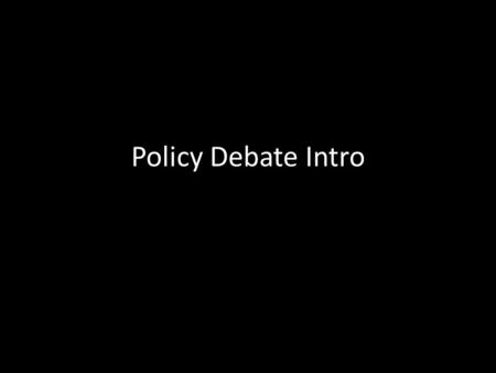 Policy Debate Intro. Three Key Parts Equity – Both teams are given an equal amount of time Rules Topic – Changes yearly.