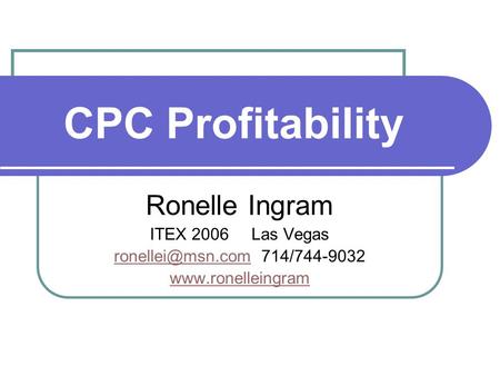 CPC Profitability Ronelle Ingram ITEX 2006 Las Vegas 714/744-9032
