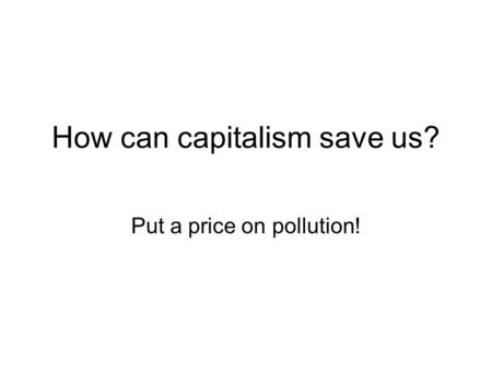 How can capitalism save us? Put a price on pollution!