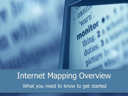 Internet Mapping Overview What you need to know to get started.