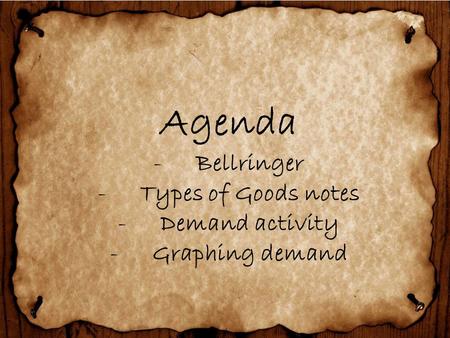 Agenda -Bellringer -Types of Goods notes -Demand activity -Graphing demand.
