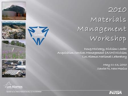 2010MaterialsManagementWorkshop Doug McCrary, Division Leader Acquisition Services Management (ASM) Division Los Alamos National Laboratory May 11-13,