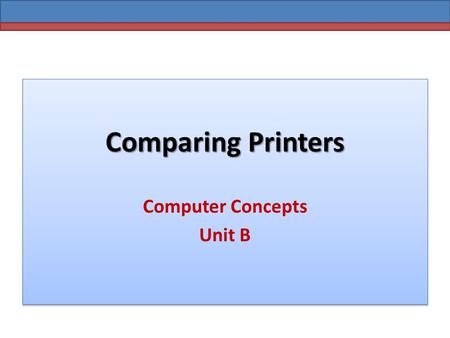Comparing Printers Computer Concepts Unit B. Comparing Printers What type of printer should I get for my home or school work? If will print text and some.