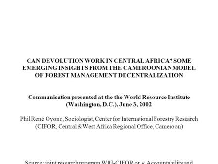 CAN DEVOLUTION WORK IN CENTRAL AFRICA? SOME EMERGING INSIGHTS FROM THE CAMEROONIAN MODEL OF FOREST MANAGEMENT DECENTRALIZATION Communication presented.