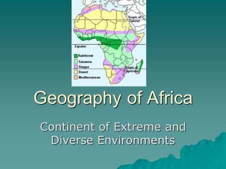 Geography of Africa Continent of Extreme and Diverse Environments.