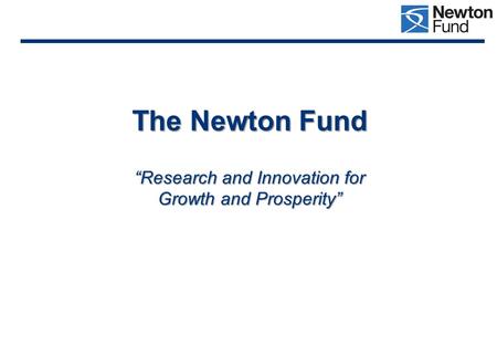 The Newton Fund “Research and Innovation for Growth and Prosperity”