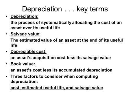Depreciation... key terms Depreciation: the process of systematically allocating the cost of an asset over its useful life. Salvage value: The estimated.