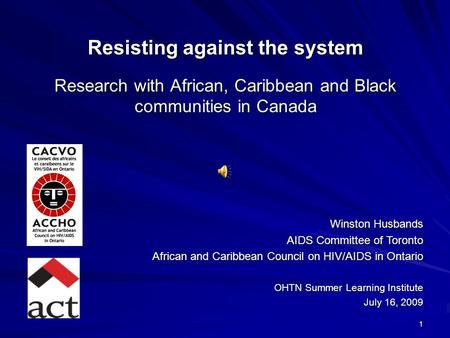 1 Resisting against the system Research with African, Caribbean and Black communities in Canada Winston Husbands AIDS Committee of Toronto African and.