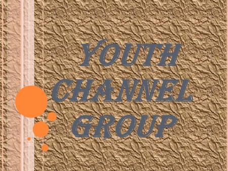Youth channel group. WHO ARE WE? YOUTH Channel Group is a Non Profit Organisation established in 1994 with the AIM of addressing social issues that.