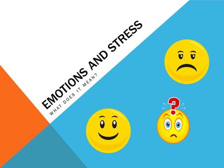 EMOTIONS AND STRESS WHAT DOES IT MEAN?. WHAT ARE SOME TYPES OF EMOTIONS? Raise your hand ……….Name types of emotions.