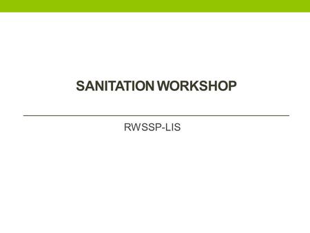 SANITATION WORKSHOP RWSSP-LIS. Proposed Sanitation Workshop – Key Info s Objective is to share national and international good practices and help in inputting.