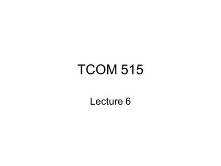 TCOM 515 Lecture 6.