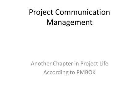 Project Communication Management Another Chapter in Project Life According to PMBOK.