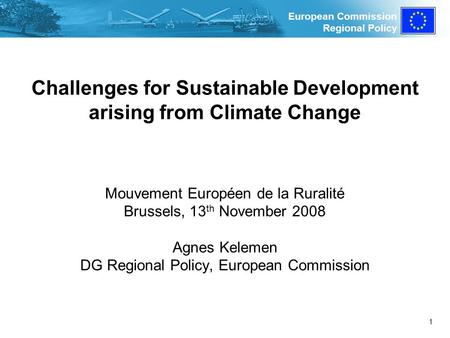 European Commission Regional Policy 1 Challenges for Sustainable Development arising from Climate Change Mouvement Européen de la Ruralité Brussels, 13.