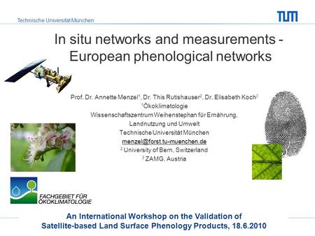 Technische Universität München In situ networks and measurements - European phenological networks Prof. Dr. Annette Menzel 1, Dr. This Rutishauser 2, Dr.