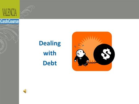 Dealing with Debt Signs of Debt Distress Place CashCourse URL Here in Master Slide| 2 Using credit card cash advances to pay for living expenses. Having.