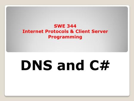DNS and C# SWE 344 Internet Protocols & Client Server Programming.