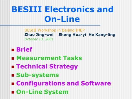 BESIII Electronics and On-Line BESIII Workshop in Beijing IHEP Zhao Jing-wei Sheng Hua-yi He Kang-ling October 13, 2001 Brief Measurement Tasks Technical.