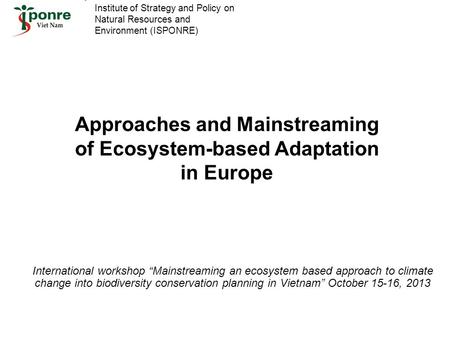 Approaches and Mainstreaming of Ecosystem-based Adaptation in Europe International workshop “Mainstreaming an ecosystem based approach to climate change.