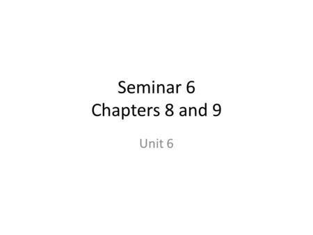 Seminar 6 Chapters 8 and 9 Unit 6.