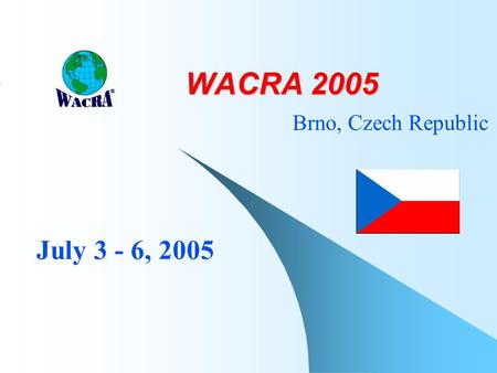 WACRA 2005 Brno, Czech Republic July 3 - 6, 2005.