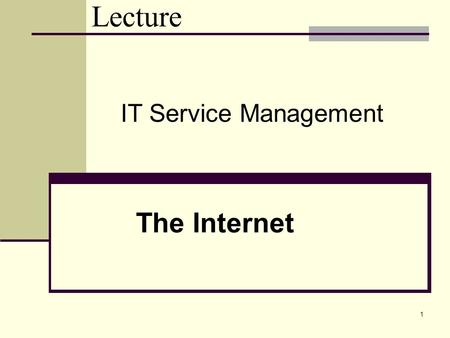 Lecture The Internet 1 IT Service Management. Learning Aims To explain the law regarding the use of internet; To investigate the basics of the law of.