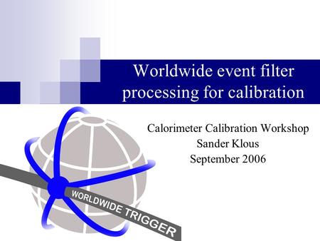 Worldwide event filter processing for calibration Calorimeter Calibration Workshop Sander Klous September 2006.