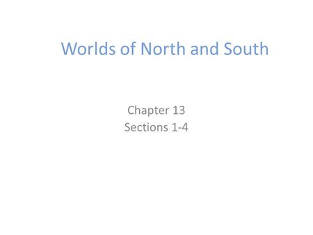 Worlds of North and South Chapter 13 Sections 1-4.