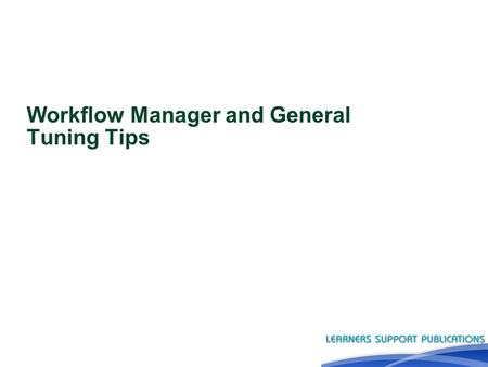 Workflow Manager and General Tuning Tips. Topics to discuss… Working with Workflows Working with Tasks General Tuning Tips.