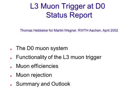 L3 Muon Trigger at D0 Status Report Thomas Hebbeker for Martin Wegner, RWTH Aachen, April 2002 The D0 muon system Functionality of the L3 muon trigger.